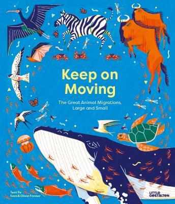 Keep on Moving: The Great Animal Migrations Large and Small - Sara Forster,Olivia Forster - cover