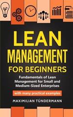 Lean Management for Beginners: Fundamentals of Lean Management for Small and Medium-Sized Enterprises - with many practical examples