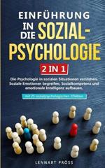 Einfuhrung in die Sozialpsychologie - 2 in 1: Die Psychologie in sozialen Situationen verstehen. Soziale Emotionen begreifen, Sozialkompetenz und emotionale Intelligenz aufbauen - mit 25 sozialpsychologischen Effekten