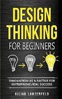 Design Thinking for Beginners: Innovation as a factor for entrepreneurial success
