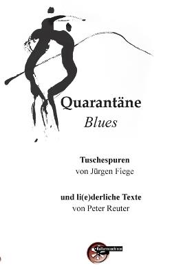 Quarantäne Blues: Tuschespuren von Jürgen Fiege und li(e)derliche Texte von Peter Reuter - Peter Reuter,Jürgen Fiege - cover