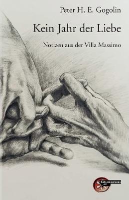 Kein Jahr der Liebe: Notizen aus der Villa Massimo - Peter H E Gogolin - cover