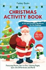 Christmas Activity Book for Kids Ages 4 to 8 - A Fun and Creative Workbook for the Holidays: Featuring Mazes, Dot-to-Dot, Coloring Pages, Spot the Differences and More!