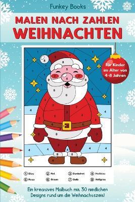 Malen nach Zahlen Weihnachten fur Kinder im Alter von 4 bis 8 Jahren: Ein kreatives Malbuch mit 30 niedlichen Designs rund um die Weihnachtszeit - Funkey Books - cover