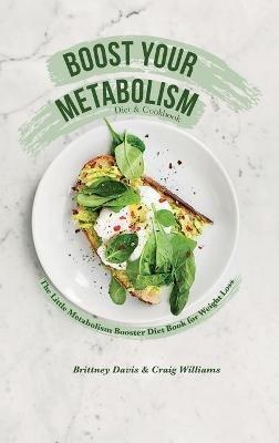 Boost Your Metabolism Diet & Cookbook: The Little Metabolism Booster Diet Book for Weight Loss - Brittney Davis,Craig Williams - cover