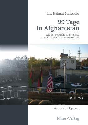 99 Tage in Afghanistan: Wie der deutsche Einsatz 2003 im Nordosten Afghanistans begann. Aus meinem Tagebuch - Kurt Helmut Schiebold - cover