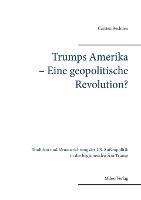 Trumps Amerika - Eine geopolitische Revolution?: Tradition und Neuausrichtung der US-Außenpolitik in der beginnenden Ära Trump
