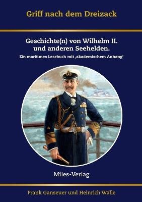 Griff nach dem Dreizack: Geschichte(n) von Wilhelm II., Weltmacht und Marine. Ein maritimes Lesebuch mit akademischem Anhang - Frank Ganseuer,Heinrich Walle - cover