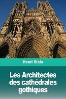 Les Architectes des cathedrales gothiques - Henri Stein - cover