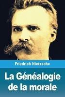La Genealogie de la morale - Friedrich Wilhelm Nietzsche - cover