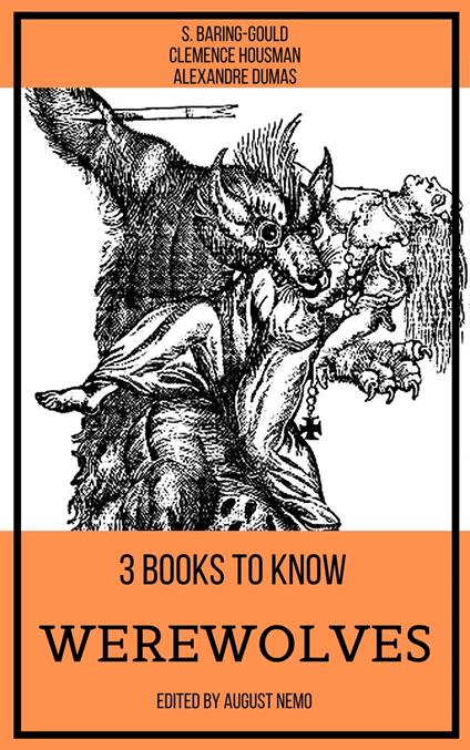 3 books to know Werewolves - S. Baring-Gould,Alexandre Dumas,Clemence Housman,August Nemo - ebook