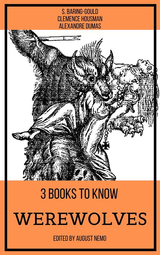 3 books to know Werewolves - S. Baring-Gould,Alexandre Dumas,Clemence Housman,August Nemo - ebook