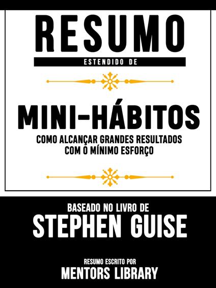 Resumo Estendido: Mini-Hábitos: Como Alcançar Grandes Resultados Com O Mínimo Esforço