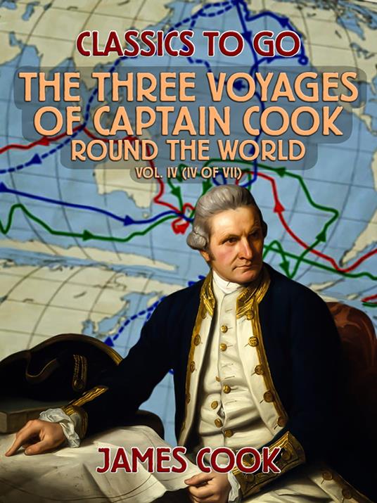 The Three Voyages of Captain Cook Round the World, Vol. IV (of VII)