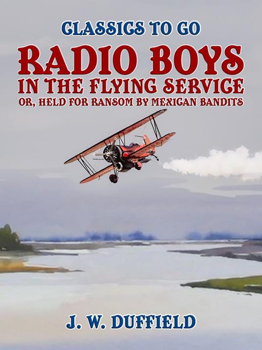 Radio Boys in the Flying Service, or, Held for Ransom by Mexican Bandits - J. W. Duffield - ebook