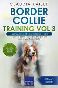Border Collie Training Vol 3 – Taking care of your Border Collie: Nutrition, common diseases and general care of your Border Collie