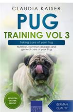 Pug Training Vol 3 – Taking Care of Your Pug: Nutrition, Common Diseases and General Care of Your Pug
