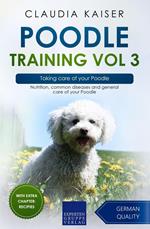 Poodle Training Vol 3 – Taking care of your Poodle: Nutrition, common diseases and general care of your Poodle