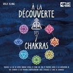 À la découverte des 7 chakras: Trouvez la clé de votre énergie vitale et d'une vie zen et positive grâce à la libération de vos chakras et au pouvoir d'autoguérison (avec exercices & cure de chakras)