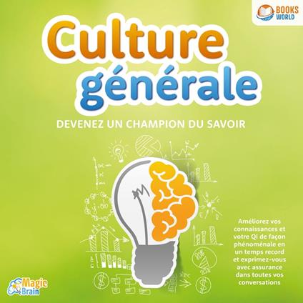 Culture générale - Devenez un champion du savoir: Améliorez vos connaissances et votre QI de façon phénoménale en un temps record et exprimez-vous avec assurance dans toutes vos conversations