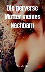 Die perverse Mutter meines Nachbarn