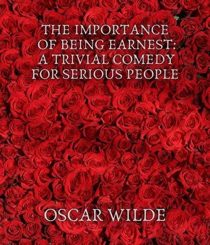The Importance of Being Earnest: A Trivial Comedy for Serious People - Oscar Wilde - ebook