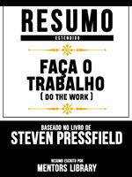 Resumo Estendido: Faça O Trabalho (Do The Work) - Baseado No Livro De Steven Pressfield