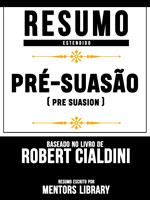 Resumo Estendido: Pré-Suasão (Pre Suasion) - Baseado No Livro De Robert Cialdini
