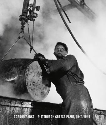 Gordon Parks: Pittsburgh Grease Plant, 1944-1946 - cover