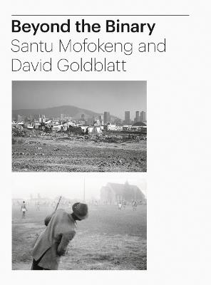 Tamar Garb: Beyond the Binary: Santu Mofokeng and David Goldblatt African Photography from The Walther Collection - cover
