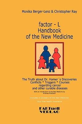factor-L Handbook of the New Medicine - The Truth about Dr. Hamer's Discoveries: Conflicts-Triggers-Courses regarding cancer and other curable diseases - Monika Berger-Lenz,Andreas Kroitzsch,Christopher Ray - cover