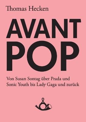 Avant-Pop: Von Susan Sontag über Prada und Sonic Youth bis Lady Gaga und zurück - Thomas Hecken - cover