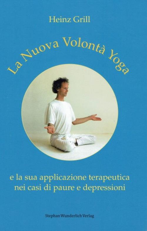 La nuova volontà yoga e la sua applicazione terapeutica nei casi di paure e depressioni - Heinz Grill - copertina