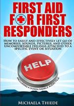 First Aid for First Responders How to easily and effectively let go of memories, sounds, pictures, and other uncomfortable feelings attached to a specific event or situation.