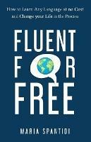 Fluent For Free: How to Learn Any Language at No Cost and Change your Life in the Process - Maria Spantidi - cover