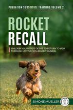 Rocket Recall - Unleash Your Dog's Desire to Return to You through Motivation-Based Training