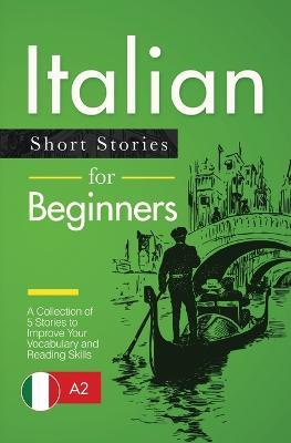 Italian Short Stories for Beginners: A Collection of 5 Stories to Improve Your Vocabulary and Reading Skills - Verblix,Martina Lombardi - cover