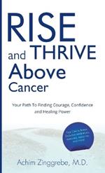 Rise and Thrive Above Cancer: Your Path to Finding Courage, Confidence and Healing Power