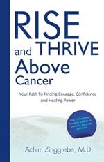 Rise and Thrive Above Cancer: Your Path to Finding Courage, Confidence and Healing Power