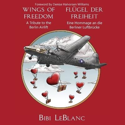 Flügel der Freiheit - Eine Hommage an die Berliner Luftbrücke Wings of Freedom - A Tribute to the Berlin Airlift - Bibi LeBlanc - cover