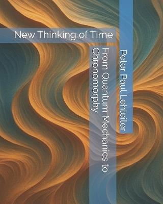From Quantum Mechanics to Chronomorphy: New Thinking of Time - Peter Paul Lehleiter - cover