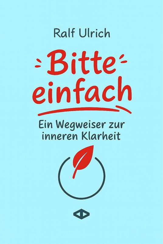 Bitte einfach. Ein Wegweiser zur inneren Klarheit