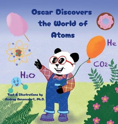 Oscar Discovers the World of Atoms: Engaging STEM Stories that Spark Curiosity about Chemistry for Kids Ages 6-9 - Audrey Renoncourt - cover