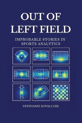 Out of Left FIeld: Improbable Stories in Sports Analytics - Stephanie Kovalchik - cover
