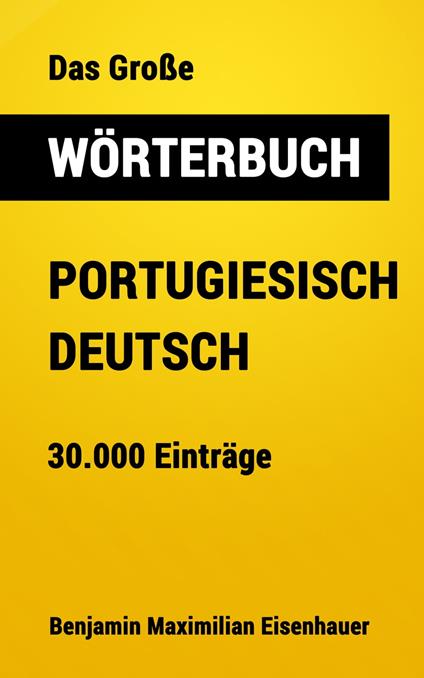 Das Große Wörterbuch Portugiesisch - Deutsch - Benjamin Maximilian Eisenhauer - ebook