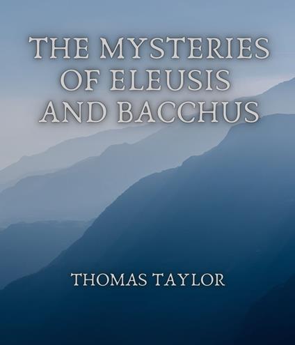 The Mysteries of Eleusis and Bacchus - Thomas Taylor - ebook