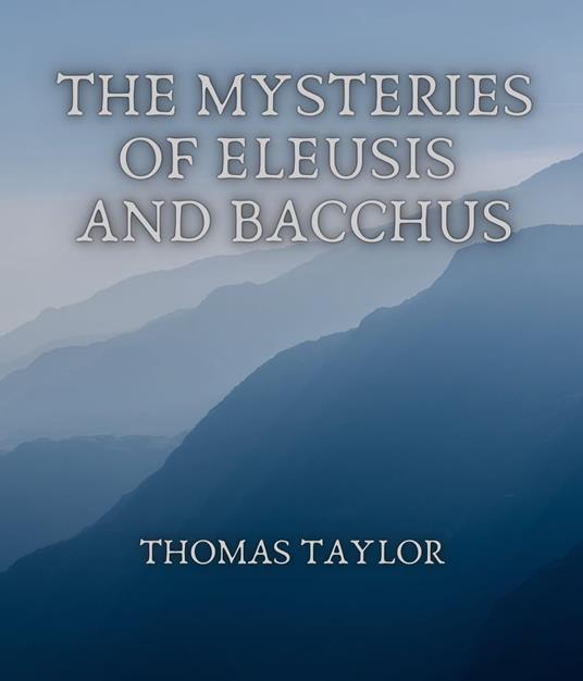 The Mysteries of Eleusis and Bacchus - Thomas Taylor - ebook