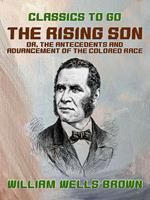 The Rising Son, or, the Antecedents and Advancement of the Colored Race