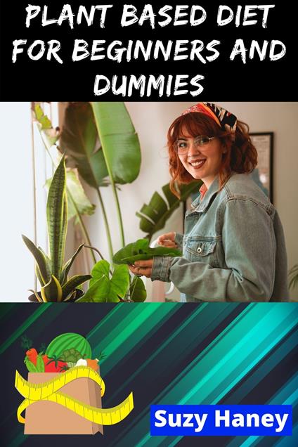 Plant Based Diet for Beginners and Dummies - Suzy Haney - ebook