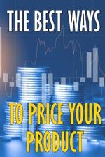 The best ways to price your product: How to Price Your Product or Service Competitively